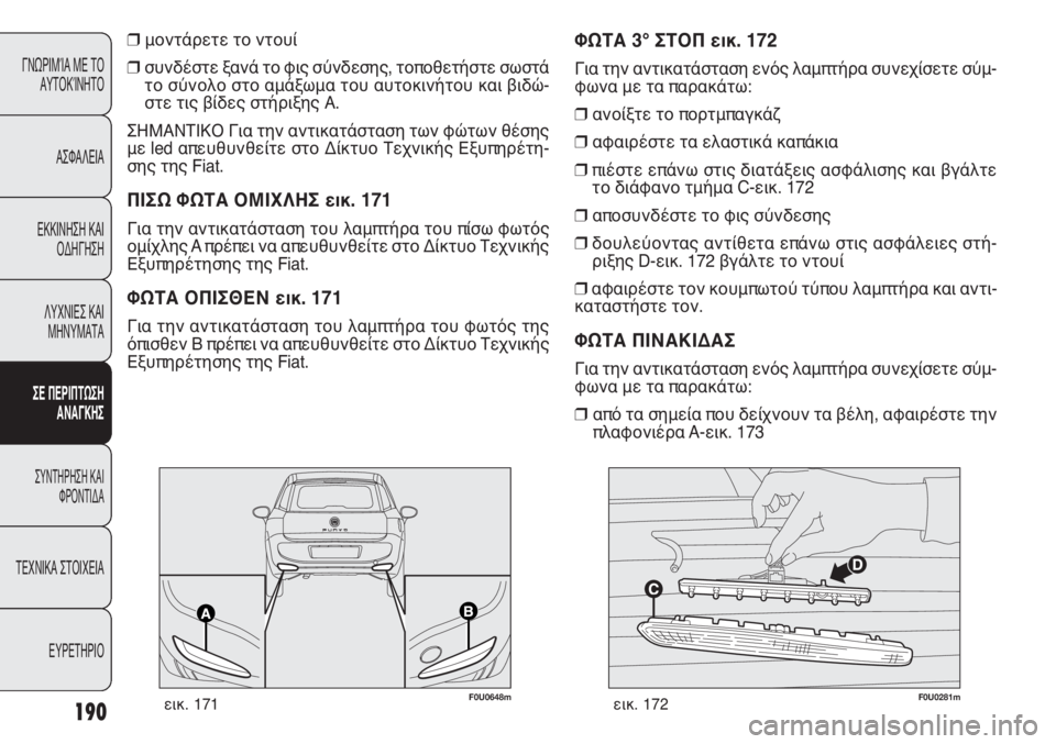 FIAT PUNTO 2013 ΒΙΒΛΙΟ ΧΡΗΣΗΣ ΚΑΙ ΣΥΝΤΗΡΗΣΗΣ (in Greek) 190
ΓΝΩΡΙΜΊΑ ΜΕ ΤΟ
ΑΥΤΟΚΊΝΗΤΟ
ΑΣΦΑΛΕΙΑ
ΕΚΚΙΝΗΣΗ ΚΑΙ
ΟΔΗΓΗΣΗ
ΛΥΧΝΙΕΣ ΚΑΙ
ΜΗΝΥΜΑΤΑ
ΣΕ ΠΕΡΙΠΤΩΣΗ
ΑΝΑΓΚΗΣ
ΣΥΝΤΗΡΗ FIAT PUNTO 2013 ΒΙΒΛΙΟ ΧΡΗΣΗΣ ΚΑΙ ΣΥΝΤΗΡΗΣΗΣ (in Greek) 190
ΓΝΩΡΙΜΊΑ ΜΕ ΤΟ
ΑΥΤΟΚΊΝΗΤΟ
ΑΣΦΑΛΕΙΑ
ΕΚΚΙΝΗΣΗ ΚΑΙ
ΟΔΗΓΗΣΗ
ΛΥΧΝΙΕΣ ΚΑΙ
ΜΗΝΥΜΑΤΑ
ΣΕ ΠΕΡΙΠΤΩΣΗ
ΑΝΑΓΚΗΣ
ΣΥΝΤΗΡΗ