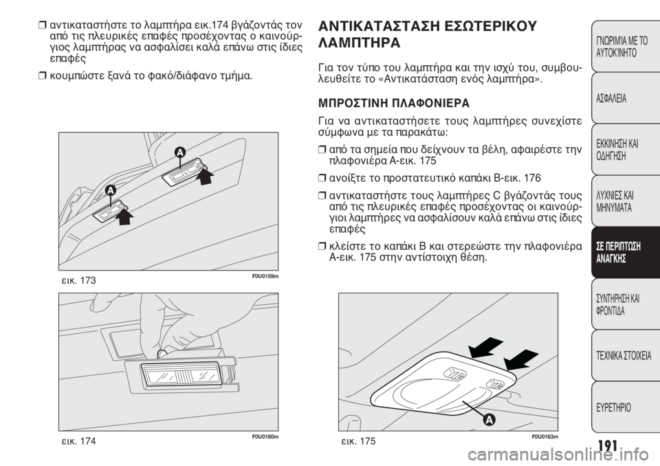 FIAT PUNTO 2013 ΒΙΒΛΙΟ ΧΡΗΣΗΣ ΚΑΙ ΣΥΝΤΗΡΗΣΗΣ (in Greek) 191
ΓΝΩΡΙΜΊΑ ΜΕ ΤΟ
ΑΥΤΟΚΊΝΗΤΟ
ΑΣΦΑΛΕΙΑ
ΕΚΚΙΝΗΣΗ ΚΑΙ
ΟΔΗΓΗΣΗ
ΛΥΧΝΙΕΣ ΚΑΙ
ΜΗΝΥΜΑΤΑ
ΣΕ ΠΕΡΙΠΤΩΣΗ
ΑΝΑΓΚΗΣ
ΣΥΝΤΗΡΗ FIAT PUNTO 2013 ΒΙΒΛΙΟ ΧΡΗΣΗΣ ΚΑΙ ΣΥΝΤΗΡΗΣΗΣ (in Greek) 191
ΓΝΩΡΙΜΊΑ ΜΕ ΤΟ
ΑΥΤΟΚΊΝΗΤΟ
ΑΣΦΑΛΕΙΑ
ΕΚΚΙΝΗΣΗ ΚΑΙ
ΟΔΗΓΗΣΗ
ΛΥΧΝΙΕΣ ΚΑΙ
ΜΗΝΥΜΑΤΑ
ΣΕ ΠΕΡΙΠΤΩΣΗ
ΑΝΑΓΚΗΣ
ΣΥΝΤΗΡΗ