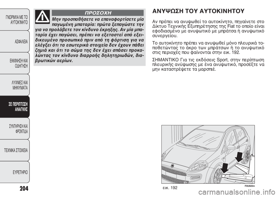 FIAT PUNTO 2013 ΒΙΒΛΙΟ ΧΡΗΣΗΣ ΚΑΙ ΣΥΝΤΗΡΗΣΗΣ (in Greek) 204
ΓΝΩΡΙΜΊΑ ΜΕ ΤΟ
ΑΥΤΟΚΊΝΗΤΟ
ΑΣΦΑΛΕΙΑ
ΕΚΚΙΝΗΣΗ ΚΑΙ
ΟΔΗΓΗΣΗ
ΛΥΧΝΙΕΣ ΚΑΙ
ΜΗΝΥΜΑΤΑ
ΣΕ ΠΕΡΙΠΤΩΣΗ
ΑΝΑΓΚΗΣ
ΣΥΝΤΗΡΗ FIAT PUNTO 2013 ΒΙΒΛΙΟ ΧΡΗΣΗΣ ΚΑΙ ΣΥΝΤΗΡΗΣΗΣ (in Greek) 204
ΓΝΩΡΙΜΊΑ ΜΕ ΤΟ
ΑΥΤΟΚΊΝΗΤΟ
ΑΣΦΑΛΕΙΑ
ΕΚΚΙΝΗΣΗ ΚΑΙ
ΟΔΗΓΗΣΗ
ΛΥΧΝΙΕΣ ΚΑΙ
ΜΗΝΥΜΑΤΑ
ΣΕ ΠΕΡΙΠΤΩΣΗ
ΑΝΑΓΚΗΣ
ΣΥΝΤΗΡΗ