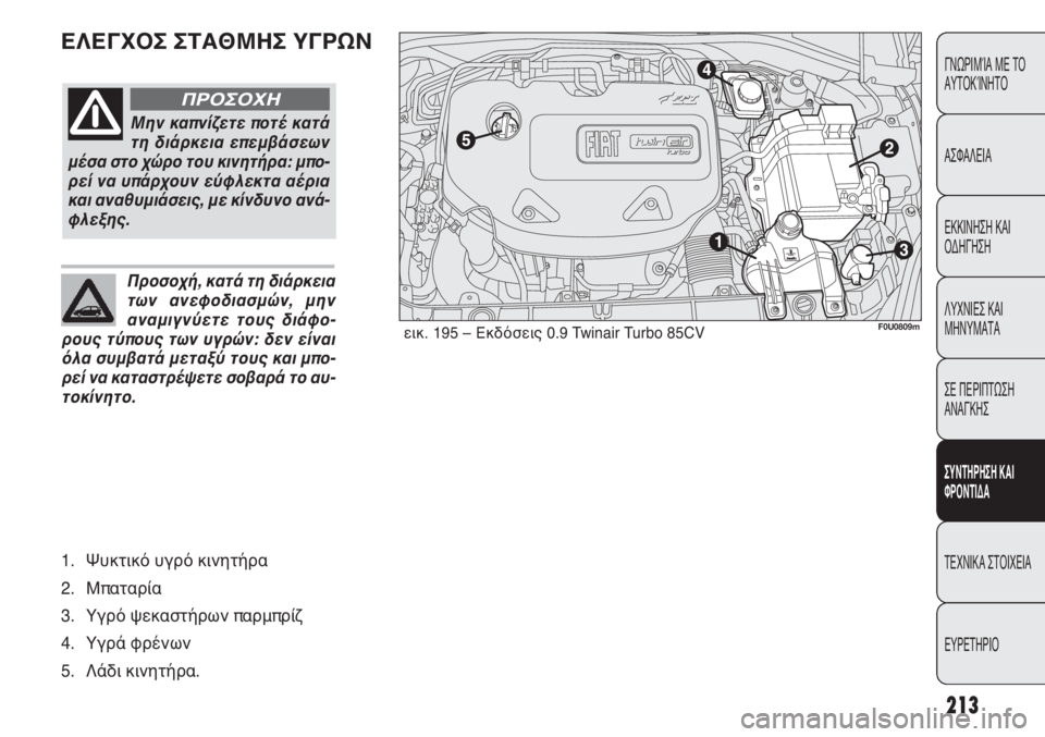 FIAT PUNTO 2013 ΒΙΒΛΙΟ ΧΡΗΣΗΣ ΚΑΙ ΣΥΝΤΗΡΗΣΗΣ (in Greek) ΕΛΕΓΧΟΣ ΣΤΑΘΜΗΣ ΥΓΡΩΝ
213
ΓΝΩΡΙΜΊΑ ΜΕ ΤΟ
ΑΥΤΟΚΊΝΗΤΟ
ΑΣΦΑΛΕΙΑ
ΕΚΚΙΝΗΣΗ ΚΑΙ
ΟΔΗΓΗΣΗ
ΛΥΧΝΙΕΣ ΚΑΙ
ΜΗΝΥΜΑΤΑ
ΣΕ ΠΕΡ FIAT PUNTO 2013 ΒΙΒΛΙΟ ΧΡΗΣΗΣ ΚΑΙ ΣΥΝΤΗΡΗΣΗΣ (in Greek) ΕΛΕΓΧΟΣ ΣΤΑΘΜΗΣ ΥΓΡΩΝ
213
ΓΝΩΡΙΜΊΑ ΜΕ ΤΟ
ΑΥΤΟΚΊΝΗΤΟ
ΑΣΦΑΛΕΙΑ
ΕΚΚΙΝΗΣΗ ΚΑΙ
ΟΔΗΓΗΣΗ
ΛΥΧΝΙΕΣ ΚΑΙ
ΜΗΝΥΜΑΤΑ
ΣΕ ΠΕΡ