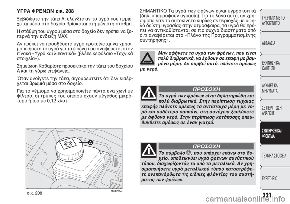 FIAT PUNTO 2013 ΒΙΒΛΙΟ ΧΡΗΣΗΣ ΚΑΙ ΣΥΝΤΗΡΗΣΗΣ (in Greek) 221
ΓΝΩΡΙΜΊΑ ΜΕ ΤΟ
ΑΥΤΟΚΊΝΗΤΟ
ΑΣΦΑΛΕΙΑ
ΕΚΚΙΝΗΣΗ ΚΑΙ
ΟΔΗΓΗΣΗ
ΛΥΧΝΙΕΣ ΚΑΙ
ΜΗΝΥΜΑΤΑ
ΣΕ ΠΕΡΙΠΤΩΣΗ
ΑΝΑΓΚΗΣ
ΣΥΝΤΗΡΗ FIAT PUNTO 2013 ΒΙΒΛΙΟ ΧΡΗΣΗΣ ΚΑΙ ΣΥΝΤΗΡΗΣΗΣ (in Greek) 221
ΓΝΩΡΙΜΊΑ ΜΕ ΤΟ
ΑΥΤΟΚΊΝΗΤΟ
ΑΣΦΑΛΕΙΑ
ΕΚΚΙΝΗΣΗ ΚΑΙ
ΟΔΗΓΗΣΗ
ΛΥΧΝΙΕΣ ΚΑΙ
ΜΗΝΥΜΑΤΑ
ΣΕ ΠΕΡΙΠΤΩΣΗ
ΑΝΑΓΚΗΣ
ΣΥΝΤΗΡΗ