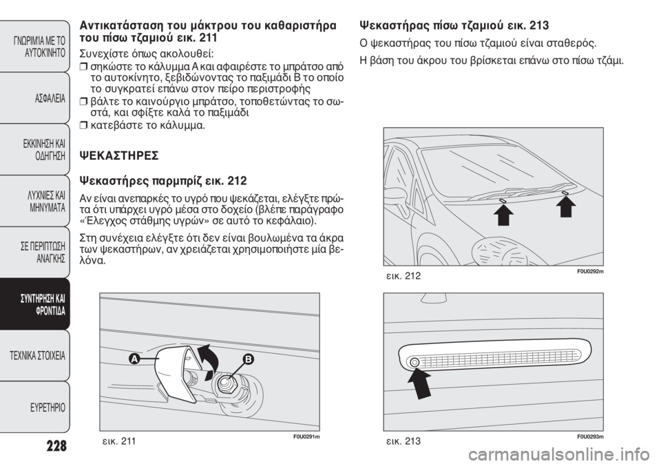 FIAT PUNTO 2013 ΒΙΒΛΙΟ ΧΡΗΣΗΣ ΚΑΙ ΣΥΝΤΗΡΗΣΗΣ (in Greek) F0U0291mεικ. 211F0U0293mεικ. 213
F0U0292mεικ. 212
Ψεκαστήρας πίσω τζαμιού εικ. 213
Ο ψεκαστήρας του πίσω τζαμιού είναι σταθερός.
FIAT PUNTO 2013 ΒΙΒΛΙΟ ΧΡΗΣΗΣ ΚΑΙ ΣΥΝΤΗΡΗΣΗΣ (in Greek) F0U0291mεικ. 211F0U0293mεικ. 213
F0U0292mεικ. 212
Ψεκαστήρας πίσω τζαμιού εικ. 213
Ο ψεκαστήρας του πίσω τζαμιού είναι σταθερός.