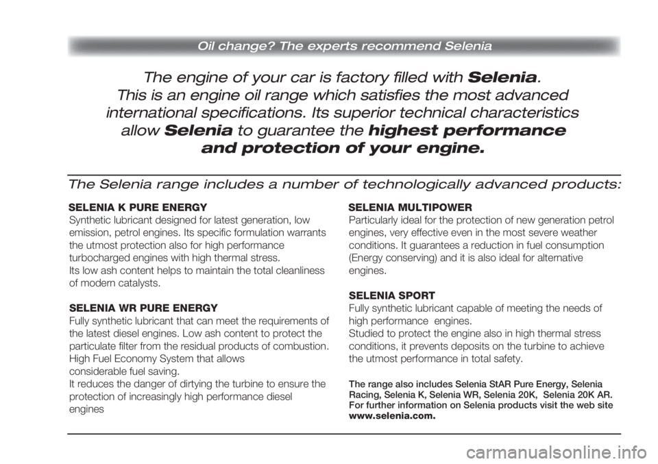 FIAT PUNTO 2013  ΒΙΒΛΙΟ ΧΡΗΣΗΣ ΚΑΙ ΣΥΝΤΗΡΗΣΗΣ (in Greek) The engine of your car is factory filled with Selenia.
Oil change? The experts recommend Selenia
This is an engine oil range which satisfies the most advanced
international specifications. Its superio