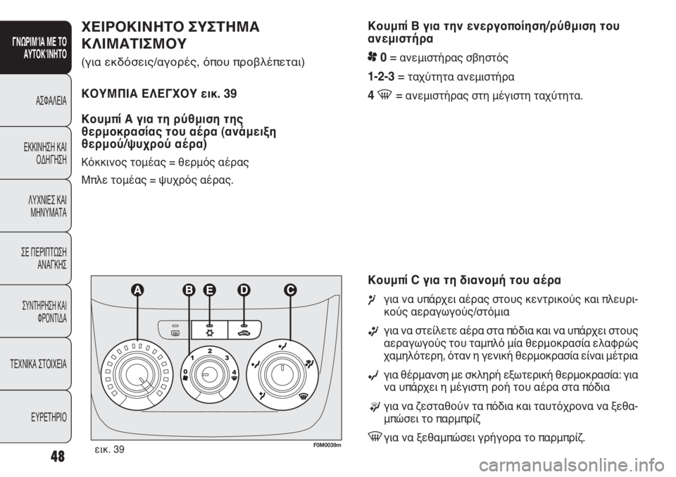 FIAT PUNTO 2013 ΒΙΒΛΙΟ ΧΡΗΣΗΣ ΚΑΙ ΣΥΝΤΗΡΗΣΗΣ (in Greek) Κουμπί Β για την ενεργοποίηση/ρύθμιση του
ανεμιστήρα
p0= ανεμιστήρας σβηστός
1-2-3= ταχύτητα ανεμιστήρα
4 -=ανεμι FIAT PUNTO 2013 ΒΙΒΛΙΟ ΧΡΗΣΗΣ ΚΑΙ ΣΥΝΤΗΡΗΣΗΣ (in Greek) Κουμπί Β για την ενεργοποίηση/ρύθμιση του
ανεμιστήρα
p0= ανεμιστήρας σβηστός
1-2-3= ταχύτητα ανεμιστήρα
4 -=ανεμι