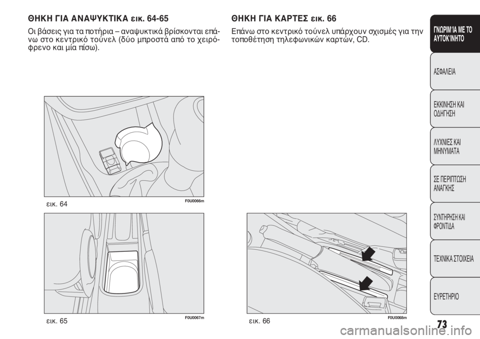 FIAT PUNTO 2013  ΒΙΒΛΙΟ ΧΡΗΣΗΣ ΚΑΙ ΣΥΝΤΗΡΗΣΗΣ (in Greek) 73
ΓΝΩΡΙΜΊΑ ΜΕ ΤΟ
ΑΥΤΟΚΊΝΗΤΟ
ΑΣΦΑΛΕΙΑ
ΕΚΚΙΝΗΣΗ ΚΑΙ
ΟΔΗΓΗΣΗ
ΛΥΧΝΙΕΣ ΚΑΙ
ΜΗΝΥΜΑΤΑ
ΣΕ ΠΕΡΙΠΤΩΣΗ
ΑΝΑΓΚΗΣ
ΣΥΝΤΗΡΗ