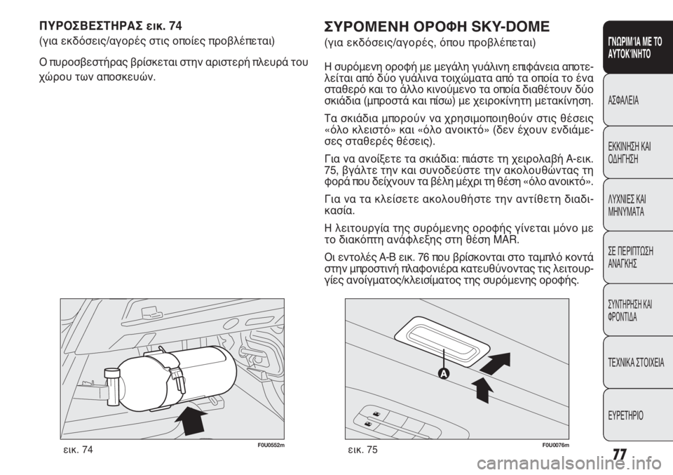 FIAT PUNTO 2013  ΒΙΒΛΙΟ ΧΡΗΣΗΣ ΚΑΙ ΣΥΝΤΗΡΗΣΗΣ (in Greek) 77
ΓΝΩΡΙΜΊΑ ΜΕ ΤΟ
ΑΥΤΟΚΊΝΗΤΟ
ΑΣΦΑΛΕΙΑ
ΕΚΚΙΝΗΣΗ ΚΑΙ
ΟΔΗΓΗΣΗ
ΛΥΧΝΙΕΣ ΚΑΙ
ΜΗΝΥΜΑΤΑ
ΣΕ ΠΕΡΙΠΤΩΣΗ
ΑΝΑΓΚΗΣ
ΣΥΝΤΗΡΗ