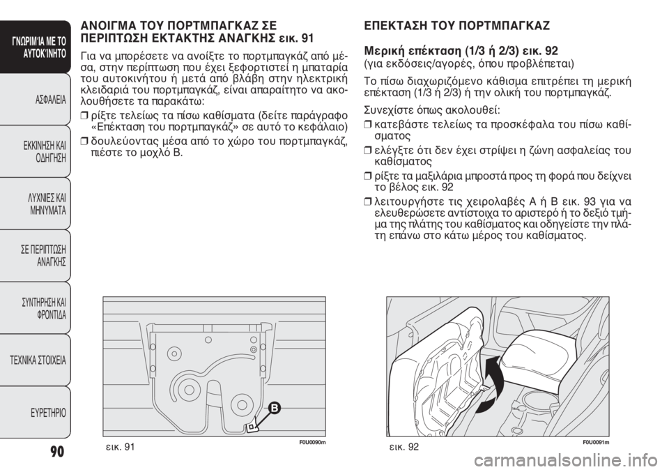 FIAT PUNTO 2013 ΒΙΒΛΙΟ ΧΡΗΣΗΣ ΚΑΙ ΣΥΝΤΗΡΗΣΗΣ (in Greek) F0U0091mεικ. 92
ΑΝΟΙΓΜΑ ΤΟΥ ΠΟΡΤΜΠΑΓΚΑΖ ΣΕ
ΠΕΡΙΠΤΩΣΗ ΕΚΤΑΚΤΗΣ ΑΝΑΓΚΗΣ εικ. 91
Για να μπορέσετε να ανοίξτε το πορτμπ FIAT PUNTO 2013 ΒΙΒΛΙΟ ΧΡΗΣΗΣ ΚΑΙ ΣΥΝΤΗΡΗΣΗΣ (in Greek) F0U0091mεικ. 92
ΑΝΟΙΓΜΑ ΤΟΥ ΠΟΡΤΜΠΑΓΚΑΖ ΣΕ
ΠΕΡΙΠΤΩΣΗ ΕΚΤΑΚΤΗΣ ΑΝΑΓΚΗΣ εικ. 91
Για να μπορέσετε να ανοίξτε το πορτμπ