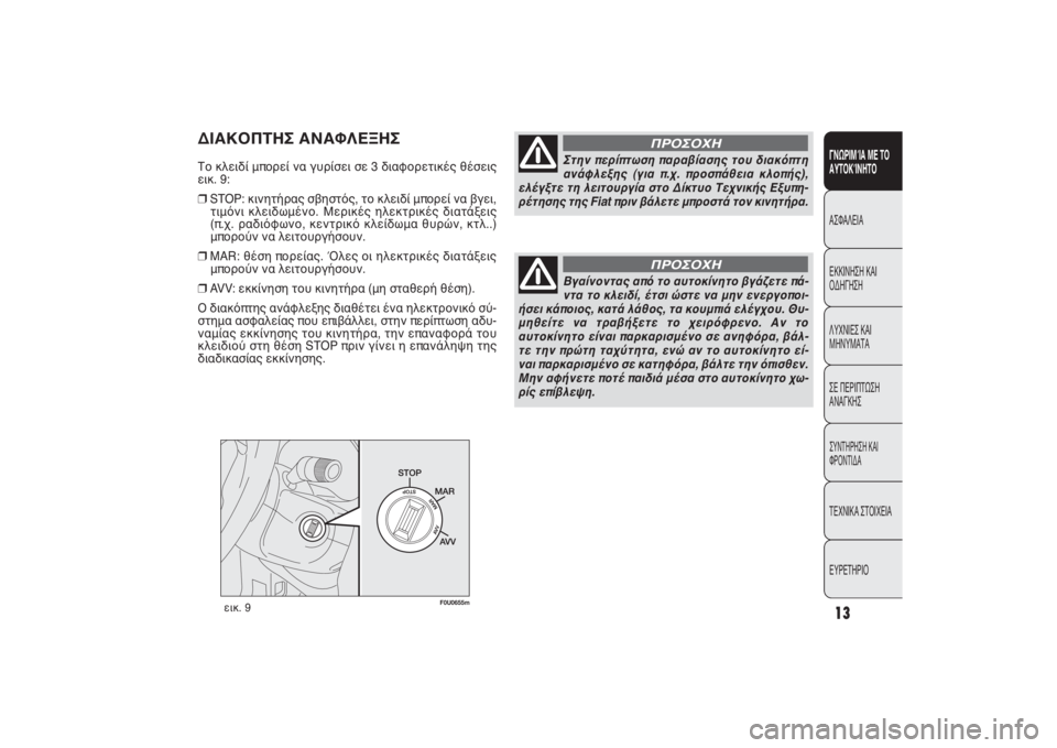 FIAT PUNTO 2014  ΒΙΒΛΙΟ ΧΡΗΣΗΣ ΚΑΙ ΣΥΝΤΗΡΗΣΗΣ (in Greek) εικ. 9
F0U0655m
Στην περίπτωση παραβίασης του διακόπτη
ανάφλεξης (για π.χ. προσπάθεια κλοπής),
ελέγξτε τη λειτουργί