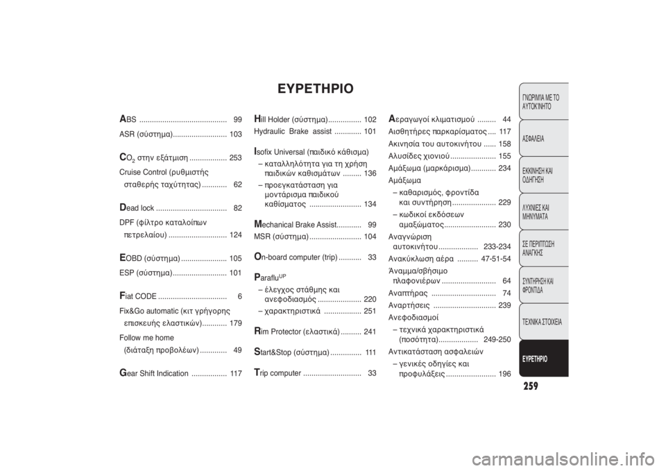 FIAT PUNTO 2014  ΒΙΒΛΙΟ ΧΡΗΣΗΣ ΚΑΙ ΣΥΝΤΗΡΗΣΗΣ (in Greek) 259ΓΝΩΡΙΜΊΑ ΜΕ ΤΟ
ΑΥΤΟΚΊΝΗΤΟ
ΑΣΦΑΛΕΙΑ
ΕΚΚΙΝΗΣΗ ΚΑΙ
ΟΔΗΓΗΣΗ
ΛΥΧΝΙΕΣ ΚΑΙ
ΜΗΝΥΜΑΤΑ
ΣΕ ΠΕΡΙΠΤΩΣΗ
ΑΝΑΓΚΗΣΣΥΝΤΗΡΗΣ