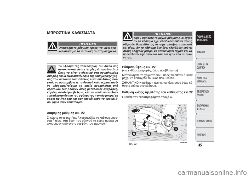 FIAT PUNTO 2014  ΒΙΒΛΙΟ ΧΡΗΣΗΣ ΚΑΙ ΣΥΝΤΗΡΗΣΗΣ (in Greek) F0U0023m
εικ. 22
Διαμήκης ρύθμιση εικ. 22Σηκώστε το χειριστήριο A και σπρώξτε το κάθισμα μπρο-
στά ή πίσω: στη θέση το�