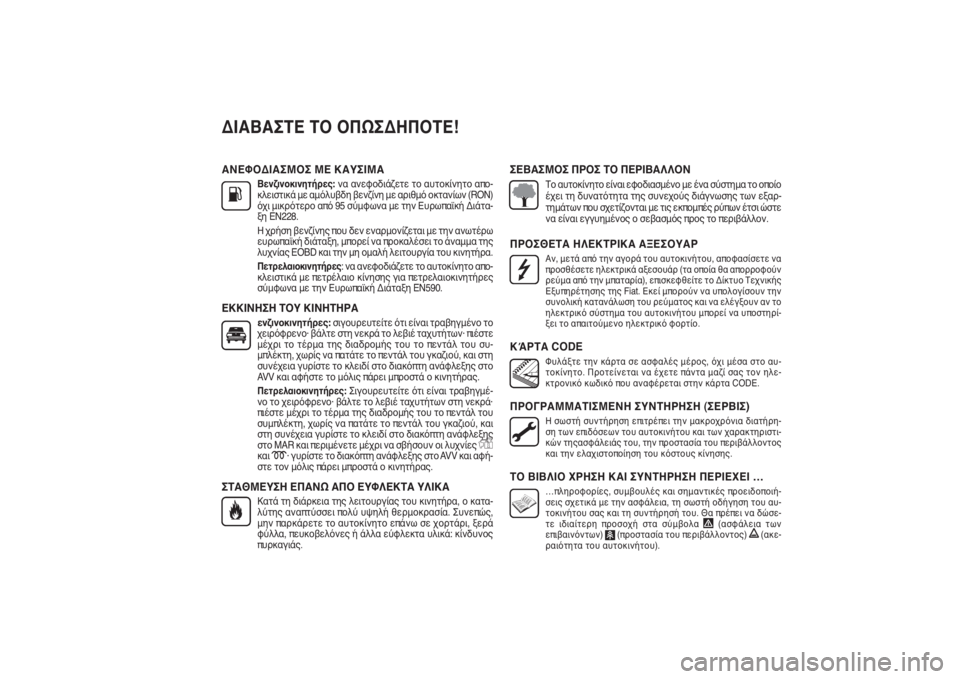 FIAT PUNTO 2014  ΒΙΒΛΙΟ ΧΡΗΣΗΣ ΚΑΙ ΣΥΝΤΗΡΗΣΗΣ (in Greek) ΑΝΕΦΟΔΙΑΣΜΟΣ ΜΕ ΚΑΥΣΙΜΑ
Βενζινοκινητήρες: να ανεφοδιάζετε το αυτοκίνητο απο-
κλειστικά με αμόλυβδη βενζίνη �
