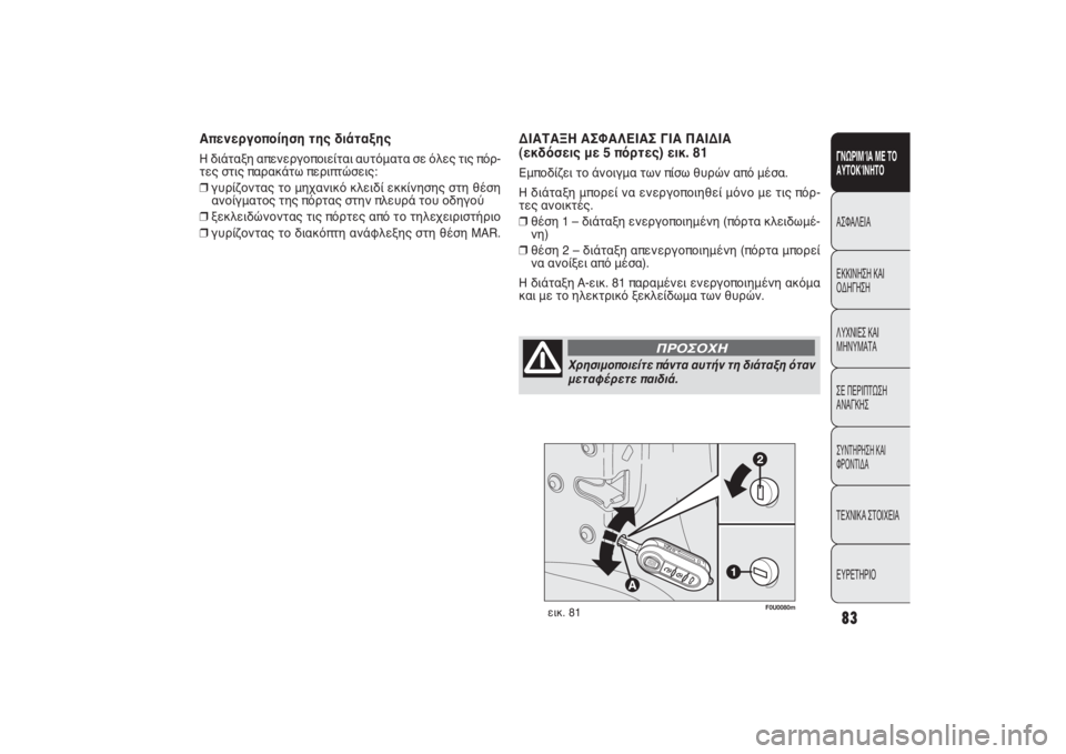 FIAT PUNTO 2014 ΒΙΒΛΙΟ ΧΡΗΣΗΣ ΚΑΙ ΣΥΝΤΗΡΗΣΗΣ (in Greek) F0U0080m
εικ. 81
ΔΙΑΤΑΞΗ ΑΣΦΑΛΕΙΑΣ ΓΙΑ ΠΑΙΔΙΑ
(εκδόσεις με 5 πόρτες) εικ. 81Εμποδίζει το άνοιγμα των πίσω θυρών από μ FIAT PUNTO 2014 ΒΙΒΛΙΟ ΧΡΗΣΗΣ ΚΑΙ ΣΥΝΤΗΡΗΣΗΣ (in Greek) F0U0080m
εικ. 81
ΔΙΑΤΑΞΗ ΑΣΦΑΛΕΙΑΣ ΓΙΑ ΠΑΙΔΙΑ
(εκδόσεις με 5 πόρτες) εικ. 81Εμποδίζει το άνοιγμα των πίσω θυρών από μ