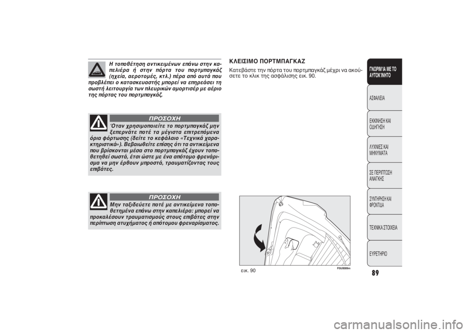 FIAT PUNTO 2014  ΒΙΒΛΙΟ ΧΡΗΣΗΣ ΚΑΙ ΣΥΝΤΗΡΗΣΗΣ (in Greek) 89ΓΝΩΡΙΜΊΑ ΜΕ ΤΟ
ΑΥΤΟΚΊΝΗΤΟΑΣΦΑΛΕΙΑ
ΕΚΚΙΝΗΣΗ ΚΑΙ
ΟΔΗΓΗΣΗ
ΛΥΧΝΙΕΣ ΚΑΙ
ΜΗΝΥΜΑΤΑ
ΣΕ ΠΕΡΙΠΤΩΣΗ
ΑΝΑΓΚΗΣΣΥΝΤΗΡΗΣΗ