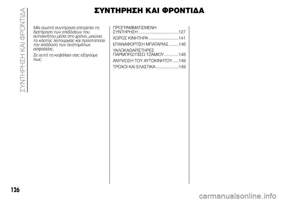 FIAT PUNTO 2016 ΒΙΒΛΙΟ ΧΡΗΣΗΣ ΚΑΙ ΣΥΝΤΗΡΗΣΗΣ (in Greek) ΣΥΝΤΗΡΗΣΗ ΚΑΙ ΦΡΟΝΤΙΔΑ
Μία σωστή συντήρηση επιτρέπει τη
διατήρηση των επιδόσεων του
αυτοκινήτου μέσα στο χρ FIAT PUNTO 2016 ΒΙΒΛΙΟ ΧΡΗΣΗΣ ΚΑΙ ΣΥΝΤΗΡΗΣΗΣ (in Greek) ΣΥΝΤΗΡΗΣΗ ΚΑΙ ΦΡΟΝΤΙΔΑ
Μία σωστή συντήρηση επιτρέπει τη
διατήρηση των επιδόσεων του
αυτοκινήτου μέσα στο χρ