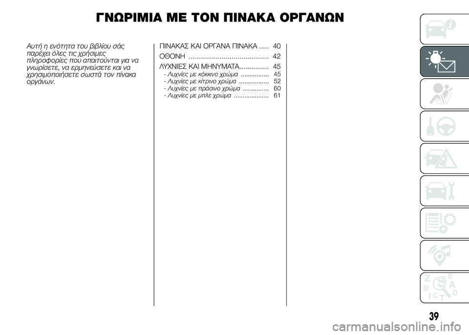 FIAT PUNTO 2015 ΒΙΒΛΙΟ ΧΡΗΣΗΣ ΚΑΙ ΣΥΝΤΗΡΗΣΗΣ (in Greek) ΓΝΩΡΙΜΙΑ ΜΕ ΤΟΝ ΠΙΝΑΚΑ ΟΡΓΑΝΩΝ
Αυτή η ενότητα του βιβλίου σάς
παρέχει όλες τις χρήσιμες
πληροφορίες που απαι FIAT PUNTO 2015 ΒΙΒΛΙΟ ΧΡΗΣΗΣ ΚΑΙ ΣΥΝΤΗΡΗΣΗΣ (in Greek) ΓΝΩΡΙΜΙΑ ΜΕ ΤΟΝ ΠΙΝΑΚΑ ΟΡΓΑΝΩΝ
Αυτή η ενότητα του βιβλίου σάς
παρέχει όλες τις χρήσιμες
πληροφορίες που απαι