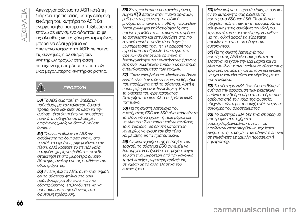 FIAT PUNTO 2015  ΒΙΒΛΙΟ ΧΡΗΣΗΣ ΚΑΙ ΣΥΝΤΗΡΗΣΗΣ (in Greek) Απενεργοποιώντας το ASR κατά τη
διάρκεια της πορείας, με την επόμενη
εκκίνηση του κινητήρα το ASR θα
ενεργοποιηθ