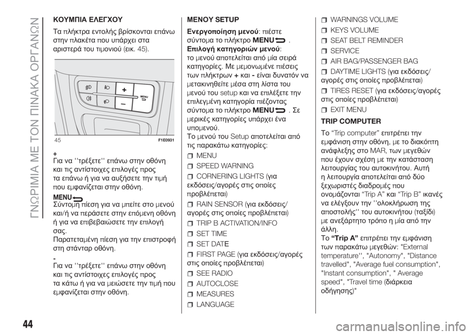 FIAT PUNTO 2017  ΒΙΒΛΙΟ ΧΡΗΣΗΣ ΚΑΙ ΣΥΝΤΗΡΗΣΗΣ (in Greek) ΚΟΥΜΠΙΑ ΕΛΕΓΧΟΥ
Ταπλήκτρα εντολής βρίσκονται επάνω
στηνπλακέταπου υπάρχει στα
αριστερά του τιμονιού(εικ. 45).