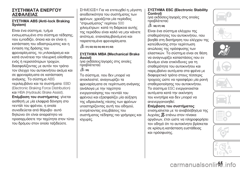 FIAT PUNTO 2018  ΒΙΒΛΙΟ ΧΡΗΣΗΣ ΚΑΙ ΣΥΝΤΗΡΗΣΗΣ (in Greek) ΣΥΣΤΗΜΑΤΑ ΕΝΕΡΓΟΥ
ΑΣΦΑΛΕΙΑΣ
ΣΥΣΤΗΜΑABS (Anti-lock Braking
System)
Είναι ένα σύστημα,τμήμα
ενσωματωμένο στο σύστημαπέδηση