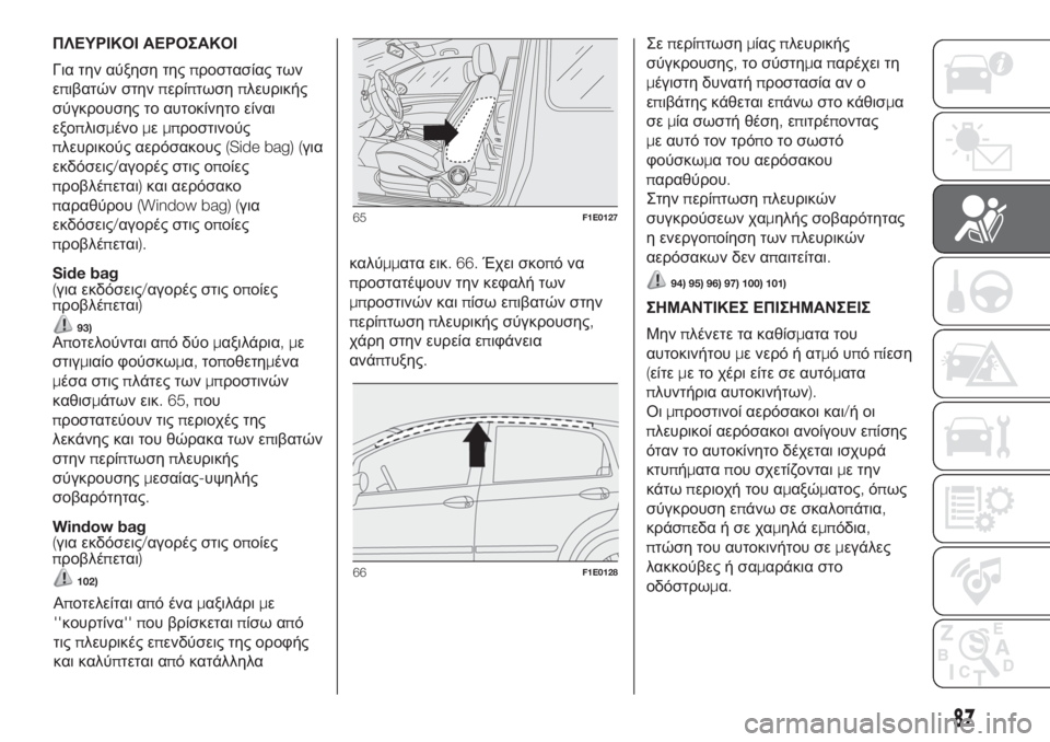 FIAT PUNTO 2020 ΒΙΒΛΙΟ ΧΡΗΣΗΣ ΚΑΙ ΣΥΝΤΗΡΗΣΗΣ (in Greek) ΠΛΕΥΡΙΚΟΙ ΑΕΡΟΣΑΚΟΙ
Για την αύξηση τηςπροστασίας των
επιβατών στηνπερίπτωσηπλευρικής
σύγκρουσης το αυτοκί FIAT PUNTO 2020 ΒΙΒΛΙΟ ΧΡΗΣΗΣ ΚΑΙ ΣΥΝΤΗΡΗΣΗΣ (in Greek) ΠΛΕΥΡΙΚΟΙ ΑΕΡΟΣΑΚΟΙ
Για την αύξηση τηςπροστασίας των
επιβατών στηνπερίπτωσηπλευρικής
σύγκρουσης το αυτοκί
