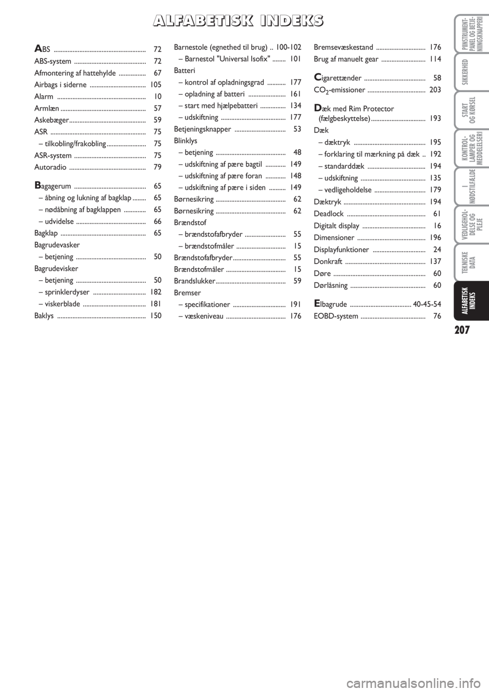 FIAT PUNTO 2012  Brugs- og vedligeholdelsesvejledning (in Danish) 207
PIINSTRUMENT-
PANEL OG BETJE-
NIINGSKNAPPERI
SIKKERHED
START
OG KØRSEL
KONTROL-
LAMPER OG
MEDDELELSERI
I
NØDSTILFÆLDE
VEDLIGEHOL-
DELSE OG
PLEJE
TEKNISKE
D ATA
ALFABETISK
INDEKS
Barnestole (egn