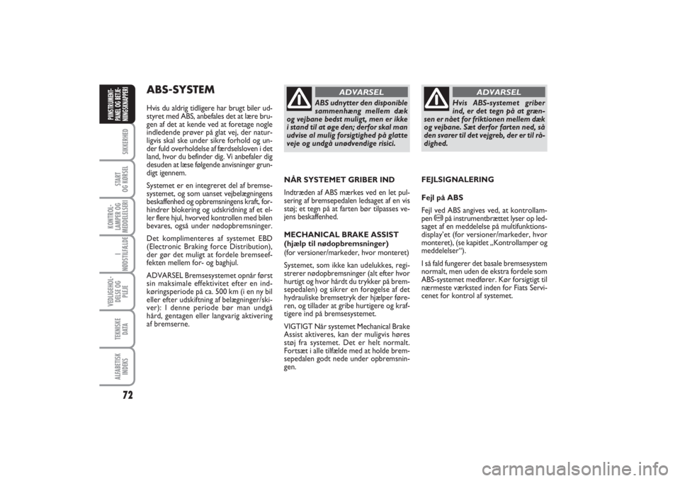 FIAT PUNTO 2014  Brugs- og vedligeholdelsesvejledning (in Danish) 72SIKKERHEDSTART
OG KØRSELKONTROL-
LAMPER OG
MEDDELELSERII
NØDSTILFÆLDEVEDLIGEHOL-
DELSE OG
PLEJETEKNISKE
D ATAALFABETISK
INDEKSPIINSTRUMENT-
PANEL OG BETJE-
NIINGSKNAPPERI
ABS-SYSTEM Hvis du aldri