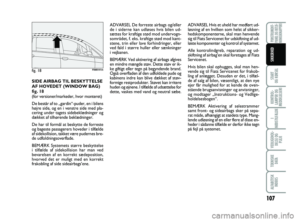 FIAT PUNTO 2017  Brugs- og vedligeholdelsesvejledning (in Danish) 107
START
OG KØRSEL
KONTROL-
LAMPER OG
MEDDELELSERI
I
NØDSTILFÆLDE
VEDLIGEHOL- DELSE OG PLEJE
TEKNISKE D ATA
ALFABETISKINDEKS
PIINSTRUMENT-
PANEL OG BETJE-
NIINGSKNAPPERI
SIKKERHED
ADVARSEL De forr