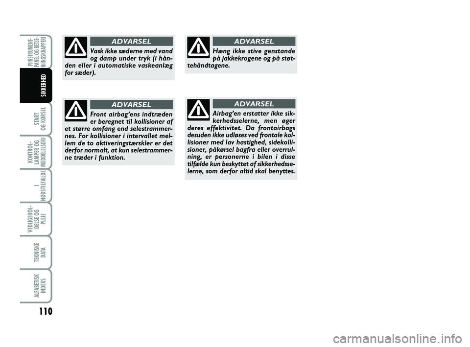 FIAT PUNTO 2017 Brugs- og vedligeholdelsesvejledning (in Danish) 110
START
OG KØRSEL
KONTROL-
LAMPER OG
MEDDELELSERI
I
NØDSTILFÆLDE
VEDLIGEHOL- DELSE OG PLEJE
TEKNISKE D ATA
ALFABETISKINDEKS
PIINSTRUMENT-
PANEL OG BETJE-
NIINGSKNAPPERI
SIKKERHED
Vask ikke sæder FIAT PUNTO 2017 Brugs- og vedligeholdelsesvejledning (in Danish) 110
START
OG KØRSEL
KONTROL-
LAMPER OG
MEDDELELSERI
I
NØDSTILFÆLDE
VEDLIGEHOL- DELSE OG PLEJE
TEKNISKE D ATA
ALFABETISKINDEKS
PIINSTRUMENT-
PANEL OG BETJE-
NIINGSKNAPPERI
SIKKERHED
Vask ikke sæder