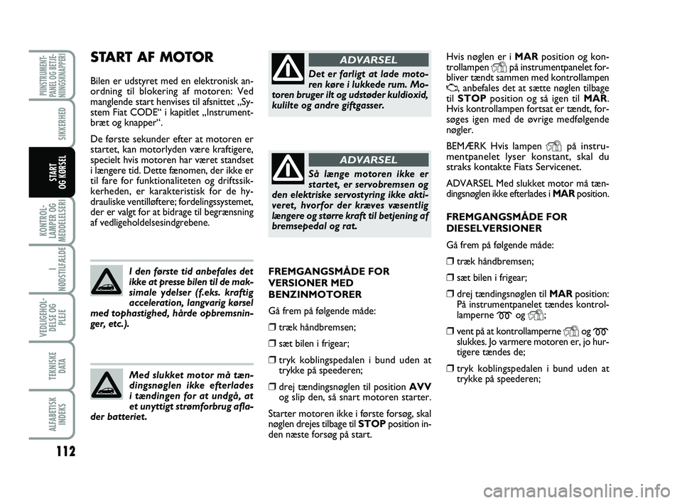FIAT PUNTO 2017 Brugs- og vedligeholdelsesvejledning (in Danish) 112
KONTROL-
LAMPER OG
MEDDELELSERI
I
NØDSTILFÆLDE
VEDLIGEHOL- DELSE OG PLEJE
TEKNISKE D ATA
ALFABETISKINDEKS
PIINSTRUMENT-
PANEL OG BETJE-
NIINGSKNAPPERI
SIKKERHED
START
OG KØRSEL
Hvis nøglen er FIAT PUNTO 2017 Brugs- og vedligeholdelsesvejledning (in Danish) 112
KONTROL-
LAMPER OG
MEDDELELSERI
I
NØDSTILFÆLDE
VEDLIGEHOL- DELSE OG PLEJE
TEKNISKE D ATA
ALFABETISKINDEKS
PIINSTRUMENT-
PANEL OG BETJE-
NIINGSKNAPPERI
SIKKERHED
START
OG KØRSEL
Hvis nøglen er
