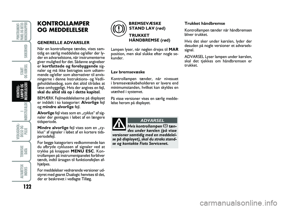 FIAT PUNTO 2017 Brugs- og vedligeholdelsesvejledning (in Danish) 122
I
NØDSTILFÆLDE
VEDLIGEHOL- DELSE OG PLEJE
TEKNISKE D ATA
ALFABETISKINDEKS
PIINSTRUMENT-
PANEL OG BETJE-
NIINGSKNAPPERI
SIKKERHED
START
OG KØRSEL
KONTROL-
LAMPER OG
MEDDELELSERI
KONTROLLAMPER
OG FIAT PUNTO 2017 Brugs- og vedligeholdelsesvejledning (in Danish) 122
I
NØDSTILFÆLDE
VEDLIGEHOL- DELSE OG PLEJE
TEKNISKE D ATA
ALFABETISKINDEKS
PIINSTRUMENT-
PANEL OG BETJE-
NIINGSKNAPPERI
SIKKERHED
START
OG KØRSEL
KONTROL-
LAMPER OG
MEDDELELSERI
KONTROLLAMPER
OG