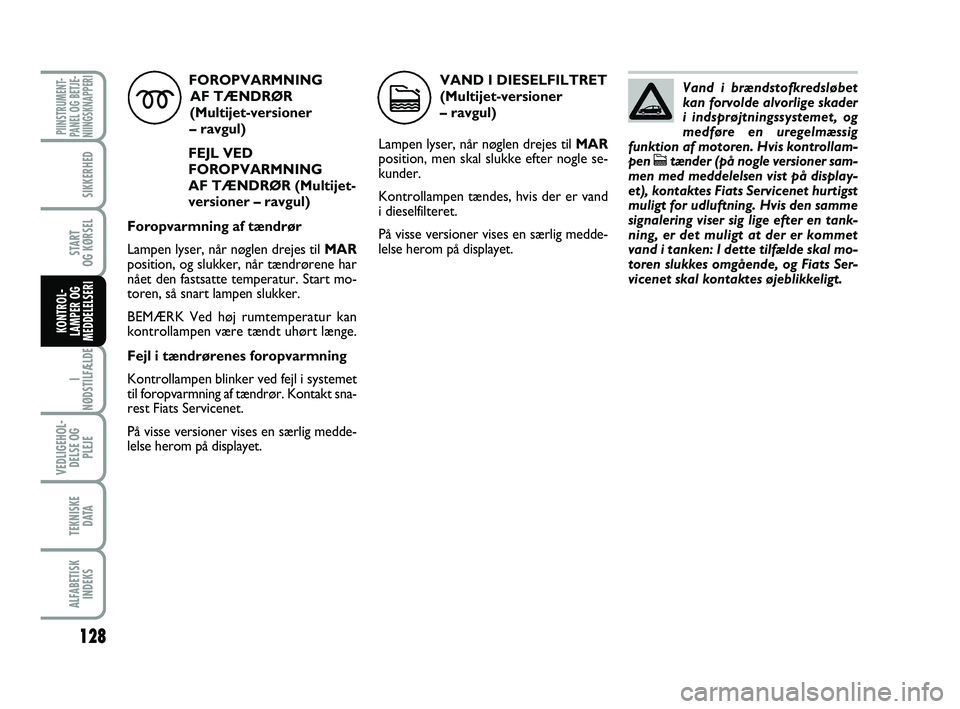 FIAT PUNTO 2017 Brugs- og vedligeholdelsesvejledning (in Danish) 128
I
NØDSTILFÆLDE
VEDLIGEHOL- DELSE OG PLEJE
TEKNISKE D ATA
ALFABETISKINDEKS
PIINSTRUMENT-
PANEL OG BETJE-
NIINGSKNAPPERI
SIKKERHED
START
OG KØRSEL
KONTROL-
LAMPER OG
MEDDELELSERI
FOROPVARMNING
AF FIAT PUNTO 2017 Brugs- og vedligeholdelsesvejledning (in Danish) 128
I
NØDSTILFÆLDE
VEDLIGEHOL- DELSE OG PLEJE
TEKNISKE D ATA
ALFABETISKINDEKS
PIINSTRUMENT-
PANEL OG BETJE-
NIINGSKNAPPERI
SIKKERHED
START
OG KØRSEL
KONTROL-
LAMPER OG
MEDDELELSERI
FOROPVARMNING
AF