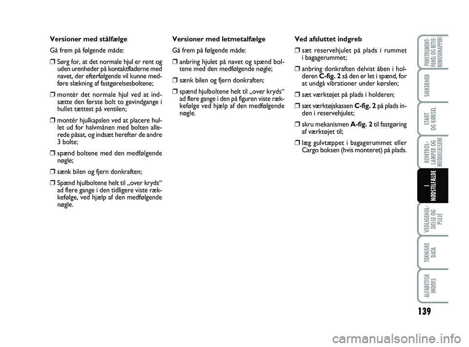 FIAT PUNTO 2017  Brugs- og vedligeholdelsesvejledning (in Danish) 139
VEDLIGEHOL-DELSE OG PLEJE
TEKNISKE D ATA
ALFABETISKINDEKS
PIINSTRUMENT-
PANEL OG BETJE-
NIINGSKNAPPERI
SIKKERHED
START
OG KØRSEL
KONTROL-
LAMPER OG
MEDDELELSERI
I
NØDSTILFÆLDE
Versioner med st�