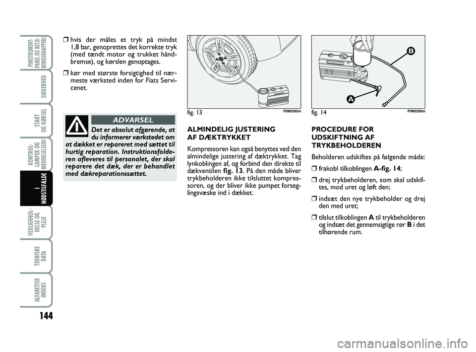 FIAT PUNTO 2017 Brugs- og vedligeholdelsesvejledning (in Danish) 144
VEDLIGEHOL-DELSE OG PLEJE
TEKNISKE D ATA
ALFABETISKINDEKS
PIINSTRUMENT-
PANEL OG BETJE-
NIINGSKNAPPERI
SIKKERHED
START
OG KØRSEL
KONTROL-
LAMPER OG
MEDDELELSERI
I
NØDSTILFÆLDE
❒hvis der mål FIAT PUNTO 2017 Brugs- og vedligeholdelsesvejledning (in Danish) 144
VEDLIGEHOL-DELSE OG PLEJE
TEKNISKE D ATA
ALFABETISKINDEKS
PIINSTRUMENT-
PANEL OG BETJE-
NIINGSKNAPPERI
SIKKERHED
START
OG KØRSEL
KONTROL-
LAMPER OG
MEDDELELSERI
I
NØDSTILFÆLDE
❒hvis der mål