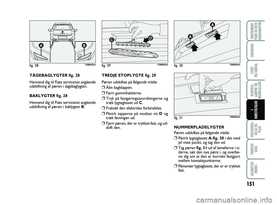 FIAT PUNTO 2017 Brugs- og vedligeholdelsesvejledning (in Danish) 151
VEDLIGEHOL-DELSE OG PLEJE
TEKNISKE D ATA
ALFABETISKINDEKS
PIINSTRUMENT-
PANEL OG BETJE-
NIINGSKNAPPERI
SIKKERHED
START
OG KØRSEL
KONTROL-
LAMPER OG
MEDDELELSERI
I
NØDSTILFÆLDE
TÅGEBAGLYGTER fi FIAT PUNTO 2017 Brugs- og vedligeholdelsesvejledning (in Danish) 151
VEDLIGEHOL-DELSE OG PLEJE
TEKNISKE D ATA
ALFABETISKINDEKS
PIINSTRUMENT-
PANEL OG BETJE-
NIINGSKNAPPERI
SIKKERHED
START
OG KØRSEL
KONTROL-
LAMPER OG
MEDDELELSERI
I
NØDSTILFÆLDE
TÅGEBAGLYGTER fi