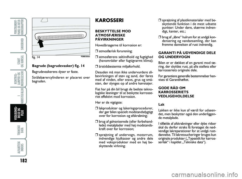 FIAT PUNTO 2017  Brugs- og vedligeholdelsesvejledning (in Danish) 182
TEKNISKED ATA
ALFABETISKINDEKS
PIINSTRUMENT-
PANEL OG BETJE-
NIINGSKNAPPERI
SIKKERHED
START
OG KØRSEL
KONTROL-
LAMPER OG
MEDDELELSERI
I 
NØDSTILFÆLDE
VEDLIGEHOL- DELSE OG PLEJE
❒sprøjtning a