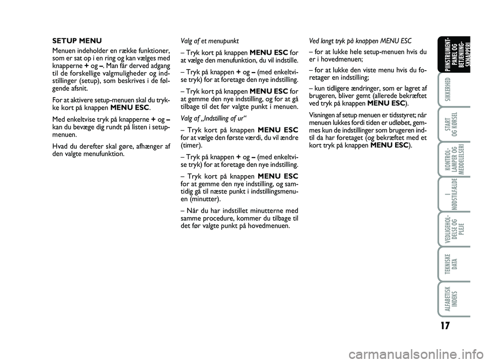FIAT PUNTO 2017  Brugs- og vedligeholdelsesvejledning (in Danish) 17
SIKKERHED
START
OG KØRSEL
KONTROL-
LAMPER OG
MEDDELELSERI
I
NØDSTILFÆLDE
VEDLIGEHOL- DELSE OG PLEJE
TEKNISKE D ATA
ALFABETISKINDEKS
PIINSTRUMENT- PANEL OG
BETJENIING- SKNAPPERI
SETUP MENU
Menuen