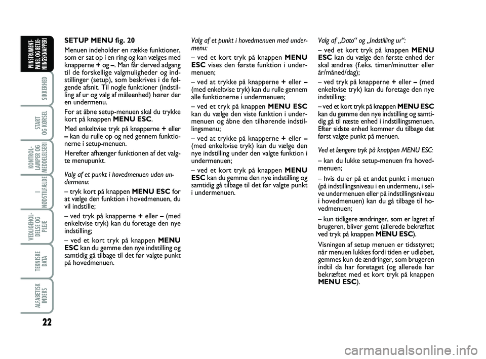 FIAT PUNTO 2017  Brugs- og vedligeholdelsesvejledning (in Danish) 22
SIKKERHED
START
OG KØRSEL
KONTROL-
LAMPER OG
MEDDELELSERI
I
NØDSTILFÆLDE
VEDLIGEHOL- DELSE OG PLEJE
TEKNISKE D ATA
ALFABETISKINDEKS
PIINSTRUMENT-
PANEL OG BETJE-
NIINGSKNAPPERI
SETUP MENU fig. 2