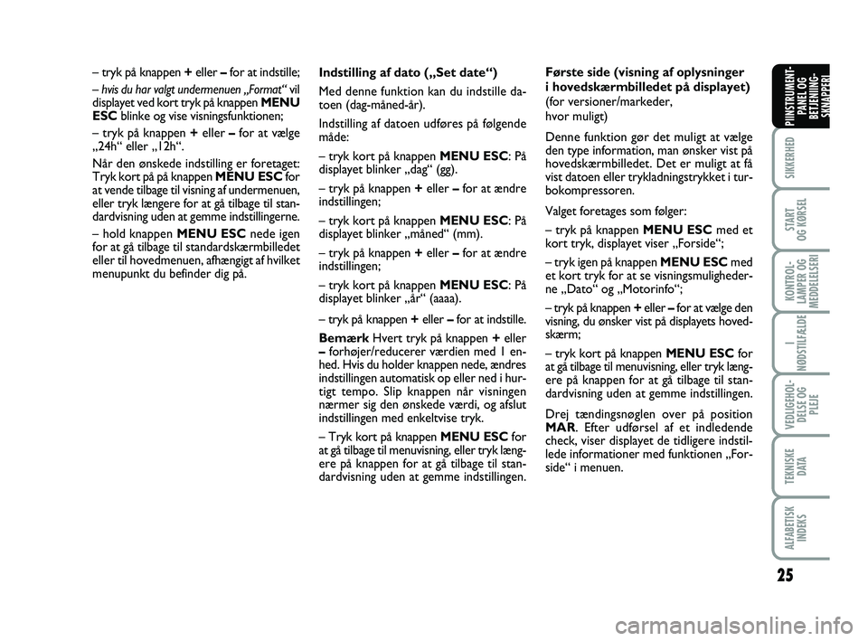 FIAT PUNTO 2017  Brugs- og vedligeholdelsesvejledning (in Danish) 25
SIKKERHED
START
OG KØRSEL
KONTROL-
LAMPER OG
MEDDELELSERI
I
NØDSTILFÆLDE
VEDLIGEHOL- DELSE OG PLEJE
TEKNISKE D ATA
ALFABETISKINDEKS
PIINSTRUMENT- PANEL OG
BETJENIING- SKNAPPERI
Indstilling af da