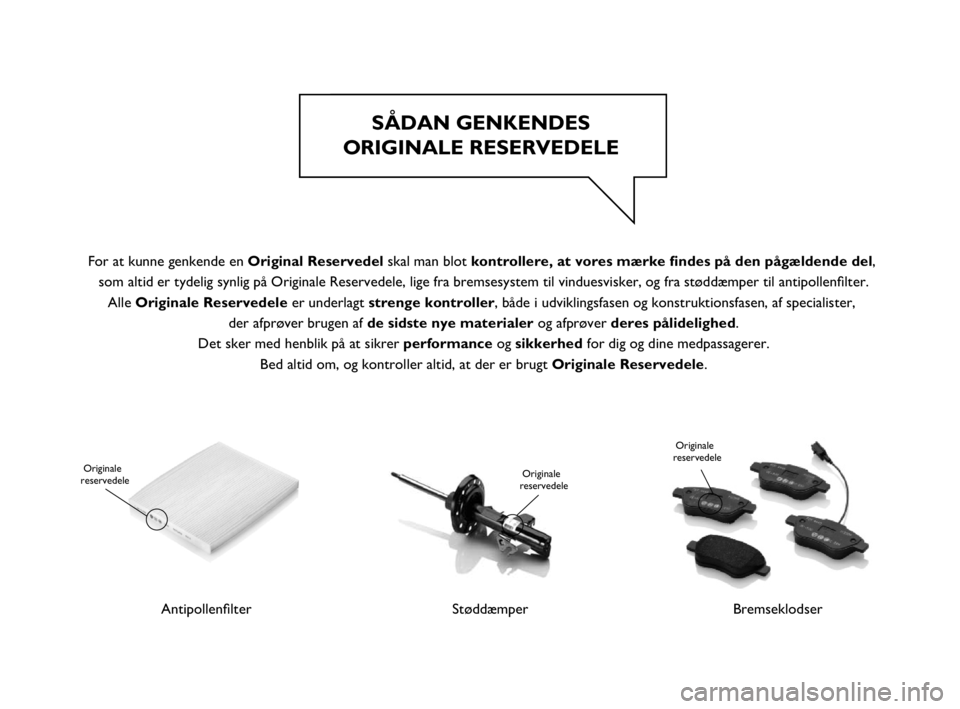 FIAT PUNTO 2021  Brugs- og vedligeholdelsesvejledning (in Danish) SÅDAN GENKENDES 
ORIGINALE RESERVEDELE 
Antipollenﬁlter
Originale 
reservedele
StøddæmperBremseklodser
Originale 
reservedele Originale 
reservedele
 
For at kunne genkende en Original Reservedel