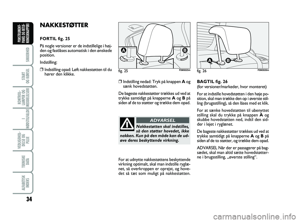 FIAT PUNTO 2021  Brugs- og vedligeholdelsesvejledning (in Danish) 34
SIKKERHED
START
OG KØRSEL
KONTROL-
LAMPER OG
MEDDELELSERI
I
NØDSTILFÆLDE
VEDLIGEHOL- DELSE OG PLEJE
TEKNISKE D ATA
ALFABETISKINDEKS
PIINSTRUMENT-
PANEL OG BETJE-
NIINGSKNAPPERI
NAKKESTØTTER
FOR