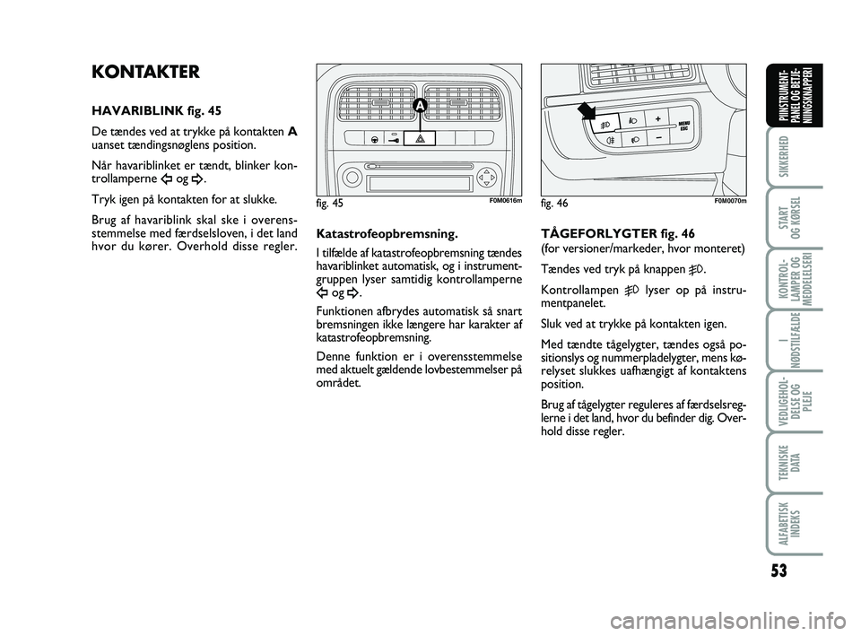 FIAT PUNTO 2018 Brugs- og vedligeholdelsesvejledning (in Danish) 53
SIKKERHED
START
OG KØRSEL
KONTROL-
LAMPER OG
MEDDELELSERI
I
NØDSTILFÆLDE
VEDLIGEHOL- DELSE OG PLEJE
TEKNISKE D ATA
ALFABETISKINDEKS
PIINSTRUMENT-
PANEL OG BETJE-
NIINGSKNAPPERI
KONTAKTER
HAVARIB FIAT PUNTO 2018 Brugs- og vedligeholdelsesvejledning (in Danish) 53
SIKKERHED
START
OG KØRSEL
KONTROL-
LAMPER OG
MEDDELELSERI
I
NØDSTILFÆLDE
VEDLIGEHOL- DELSE OG PLEJE
TEKNISKE D ATA
ALFABETISKINDEKS
PIINSTRUMENT-
PANEL OG BETJE-
NIINGSKNAPPERI
KONTAKTER
HAVARIB