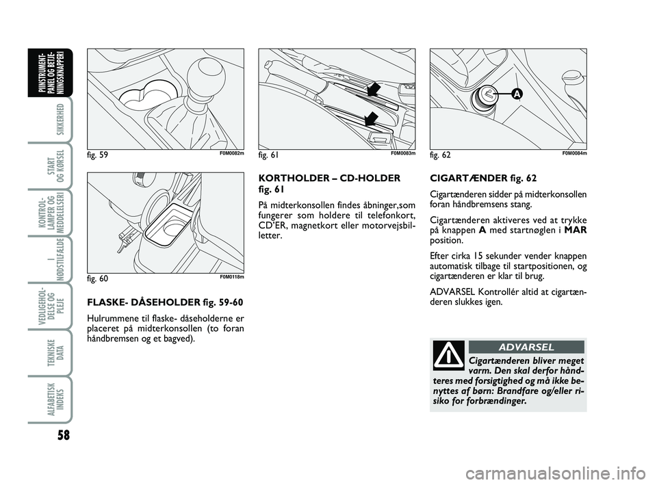 FIAT PUNTO 2017 Brugs- og vedligeholdelsesvejledning (in Danish) 58
SIKKERHED
START
OG KØRSEL
KONTROL-
LAMPER OG
MEDDELELSERI
I
NØDSTILFÆLDE
VEDLIGEHOL- DELSE OG PLEJE
TEKNISKE D ATA
ALFABETISKINDEKS
PIINSTRUMENT-
PANEL OG BETJE-
NIINGSKNAPPERI
CIGARTÆNDER fig. FIAT PUNTO 2017 Brugs- og vedligeholdelsesvejledning (in Danish) 58
SIKKERHED
START
OG KØRSEL
KONTROL-
LAMPER OG
MEDDELELSERI
I
NØDSTILFÆLDE
VEDLIGEHOL- DELSE OG PLEJE
TEKNISKE D ATA
ALFABETISKINDEKS
PIINSTRUMENT-
PANEL OG BETJE-
NIINGSKNAPPERI
CIGARTÆNDER fig.