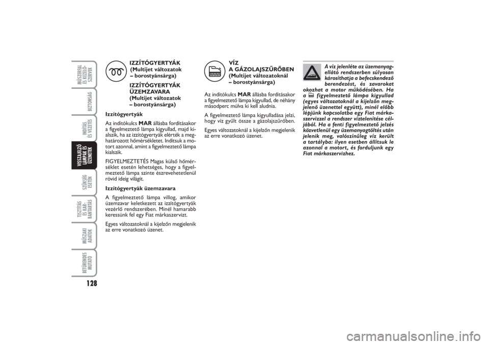 FIAT PUNTO 2014  Kezelési és karbantartási útmutató (in Hungarian) MŰSZERFAL 
ÉS KEZELŐ -
SZERVEK128SZÜKSÉG
ESETÉNTISZTÍTÁS 
ÉS KAR -
BANTARTÁSMŰSZAKI
ADATOKBETŰRENDES
M U TAT ÓBIZTONSÁGINDÍTÁS 
ÉS VEZETÉSVISSZAJELZŐ
LÁMPÁK ÉS
ÜZENETEK
IZZÍTÓ