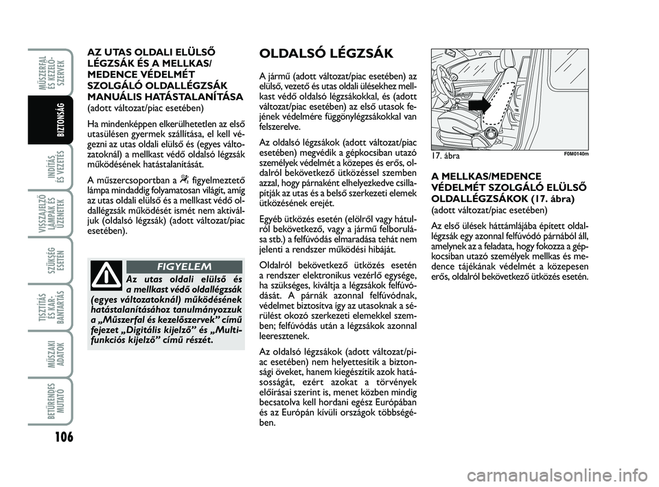 FIAT PUNTO 2017 Kezelési és karbantartási útmutató (in Hungarian) AZ UTAS OLDALI ELÜLSŐ
LÉGZSÁK ÉS A MELLKAS/
MEDENCE VÉDELMÉT
SZOLGÁLÓ OLDALLÉGZSÁK
MANUÁLIS HATÁSTALANÍTÁSA
(adott változat/piac esetében)
Ha mindenképpen elkerülhetetlen az első
u FIAT PUNTO 2017 Kezelési és karbantartási útmutató (in Hungarian) AZ UTAS OLDALI ELÜLSŐ
LÉGZSÁK ÉS A MELLKAS/
MEDENCE VÉDELMÉT
SZOLGÁLÓ OLDALLÉGZSÁK
MANUÁLIS HATÁSTALANÍTÁSA
(adott változat/piac esetében)
Ha mindenképpen elkerülhetetlen az első
u