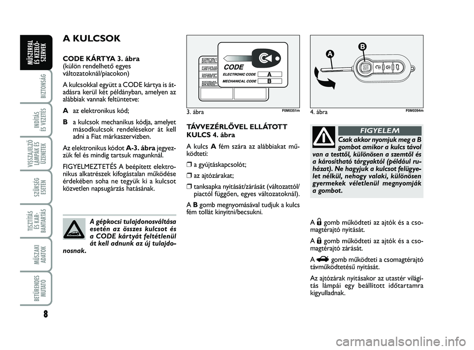 FIAT PUNTO 2019 Kezelési és karbantartási útmutató (in Hungarian) 8
BIZTONSÁG
INDÍTÁS
ÉS VEZETÉS
VISSZAJELZŐ LÁMPÁK ÉSÜZENETEK
SZÜKSÉG ESETÉN
TISZTÍTÁS ÉS KAR -
BANTARTÁS
MŰSZAKI ADATOK
BETŰRENDES M U TAT Ó
MŰSZERFAL ÉS KEZELŐ - SZERVEK
TÁVV FIAT PUNTO 2019 Kezelési és karbantartási útmutató (in Hungarian) 8
BIZTONSÁG
INDÍTÁS
ÉS VEZETÉS
VISSZAJELZŐ LÁMPÁK ÉSÜZENETEK
SZÜKSÉG ESETÉN
TISZTÍTÁS ÉS KAR -
BANTARTÁS
MŰSZAKI ADATOK
BETŰRENDES M U TAT Ó
MŰSZERFAL ÉS KEZELŐ - SZERVEK
TÁVV