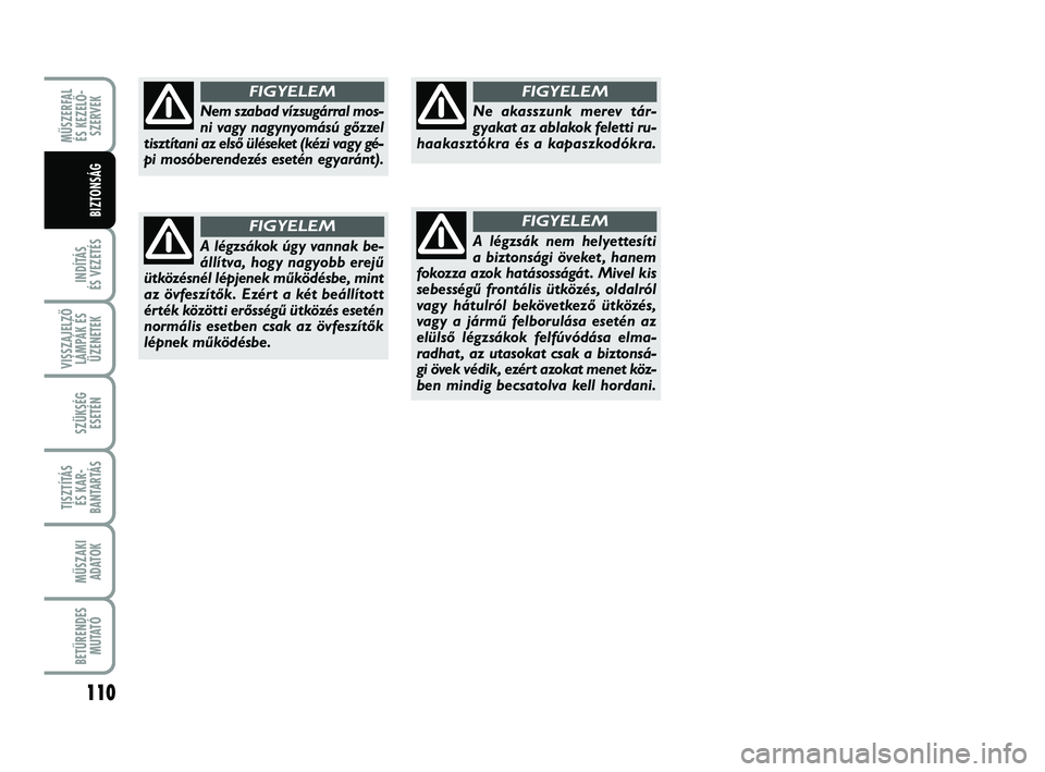 FIAT PUNTO 2017 Kezelési és karbantartási útmutató (in Hungarian) MŰSZERFAL ÉS KEZELŐ - SZERVEK
INDÍTÁS
ÉS VEZETÉS
110
VISSZAJELZŐ LÁMPÁK ÉSÜZENETEK
SZÜKSÉG ESETÉN
TISZTÍTÁS ÉS KAR -
BANTARTÁS
MŰSZAKI ADATOK
BETŰRENDES M U TAT Ó
BIZTONSÁG
Nem FIAT PUNTO 2017 Kezelési és karbantartási útmutató (in Hungarian) MŰSZERFAL ÉS KEZELŐ - SZERVEK
INDÍTÁS
ÉS VEZETÉS
110
VISSZAJELZŐ LÁMPÁK ÉSÜZENETEK
SZÜKSÉG ESETÉN
TISZTÍTÁS ÉS KAR -
BANTARTÁS
MŰSZAKI ADATOK
BETŰRENDES M U TAT Ó
BIZTONSÁG
Nem