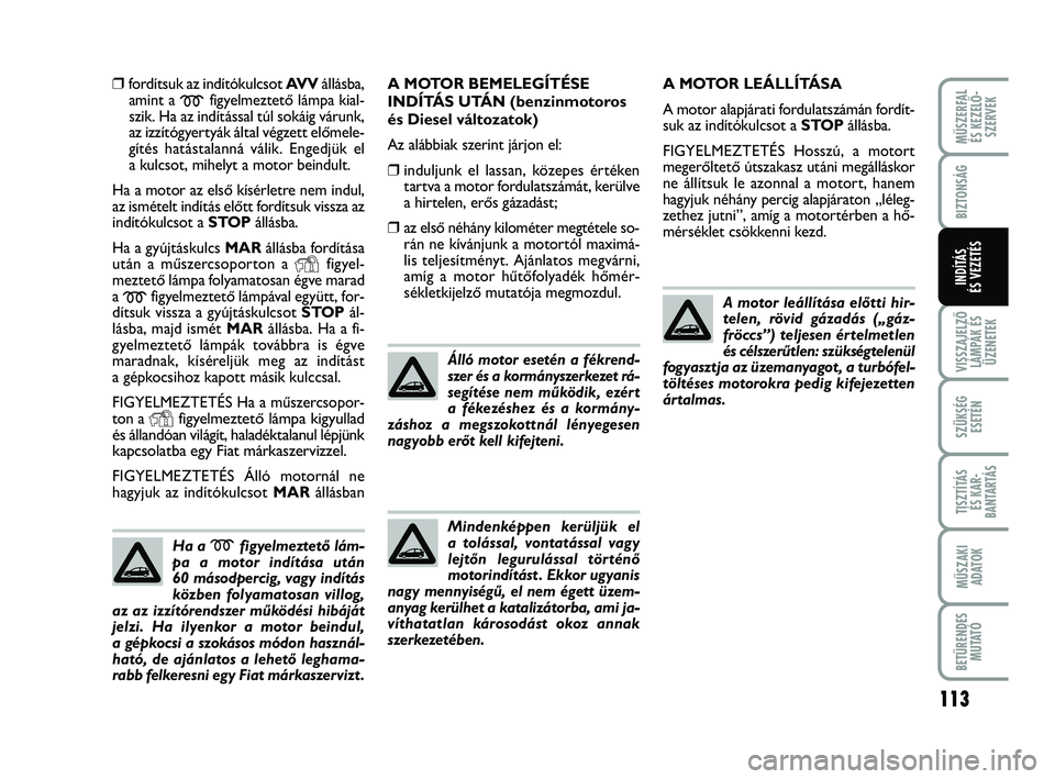 FIAT PUNTO 2017 Kezelési és karbantartási útmutató (in Hungarian) MŰSZERFAL ÉS KEZELŐ - SZERVEK
113
VISSZAJELZŐLÁMPÁK ÉSÜZENETEK
SZÜKSÉG ESETÉN
TISZTÍTÁS ÉS KAR -
BANTARTÁS
MŰSZAKI ADATOK
BETŰRENDES M U TAT Ó
BIZTONSÁG
INDÍTÁS
ÉS VEZETÉS
❒f FIAT PUNTO 2017 Kezelési és karbantartási útmutató (in Hungarian) MŰSZERFAL ÉS KEZELŐ - SZERVEK
113
VISSZAJELZŐLÁMPÁK ÉSÜZENETEK
SZÜKSÉG ESETÉN
TISZTÍTÁS ÉS KAR -
BANTARTÁS
MŰSZAKI ADATOK
BETŰRENDES M U TAT Ó
BIZTONSÁG
INDÍTÁS
ÉS VEZETÉS
❒f