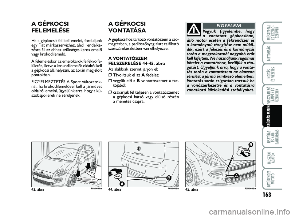 FIAT PUNTO 2017 Kezelési és karbantartási útmutató (in Hungarian) VISSZAJELZŐLÁMPÁK ÉSÜZENETEK
MŰSZERFAL ÉS KEZELŐ - SZERVEK
163
TISZTÍTÁS ÉS KAR -
BANTARTÁS
MŰSZAKI ADATOK
BETŰRENDES M U TAT Ó
BIZTONSÁG
INDÍTÁS
ÉS VEZETÉS
SZÜKSÉG ESETÉN
43. FIAT PUNTO 2017 Kezelési és karbantartási útmutató (in Hungarian) VISSZAJELZŐLÁMPÁK ÉSÜZENETEK
MŰSZERFAL ÉS KEZELŐ - SZERVEK
163
TISZTÍTÁS ÉS KAR -
BANTARTÁS
MŰSZAKI ADATOK
BETŰRENDES M U TAT Ó
BIZTONSÁG
INDÍTÁS
ÉS VEZETÉS
SZÜKSÉG ESETÉN
43.