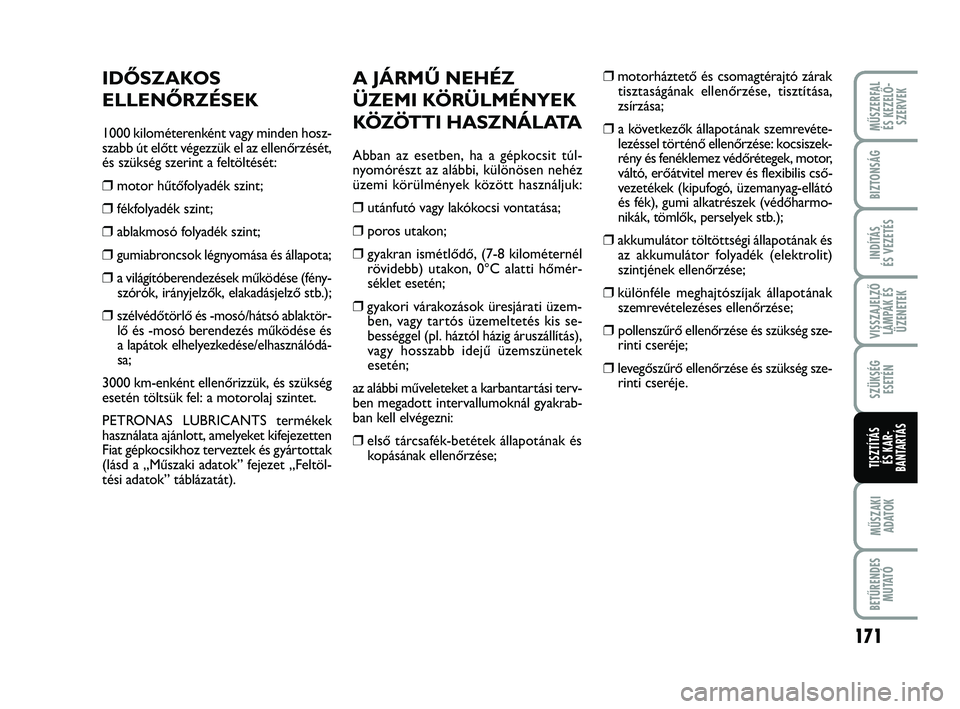 FIAT PUNTO 2017 Kezelési és karbantartási útmutató (in Hungarian) VISSZAJELZŐLÁMPÁK ÉSÜZENETEK
MŰSZERFAL ÉS KEZELŐ - SZERVEK
171
MŰSZAKIADATOK
BETŰRENDES M U TAT Ó
BIZTONSÁG
INDÍTÁS
ÉS VEZETÉS
SZÜKSÉG ESETÉN
TISZTÍTÁS ÉS KAR -
BANTARTÁS
A JÁ FIAT PUNTO 2017 Kezelési és karbantartási útmutató (in Hungarian) VISSZAJELZŐLÁMPÁK ÉSÜZENETEK
MŰSZERFAL ÉS KEZELŐ - SZERVEK
171
MŰSZAKIADATOK
BETŰRENDES M U TAT Ó
BIZTONSÁG
INDÍTÁS
ÉS VEZETÉS
SZÜKSÉG ESETÉN
TISZTÍTÁS ÉS KAR -
BANTARTÁS
A JÁ