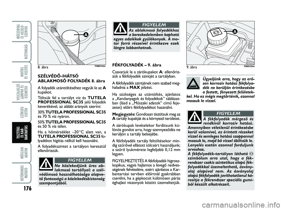 FIAT PUNTO 2017 Kezelési és karbantartási útmutató (in Hungarian) MŰSZERFAL ÉS KEZELŐ - SZERVEK
176
MŰSZAKIADATOK
BETŰRENDES M U TAT Ó
BIZTONSÁG
INDÍTÁS
ÉS VEZETÉS
VISSZAJELZŐ LÁMPÁK ÉSÜZENETEK
SZÜKSÉG ESETÉN
TISZTÍTÁS ÉS KAR -
BANTARTÁS
9. FIAT PUNTO 2017 Kezelési és karbantartási útmutató (in Hungarian) MŰSZERFAL ÉS KEZELŐ - SZERVEK
176
MŰSZAKIADATOK
BETŰRENDES M U TAT Ó
BIZTONSÁG
INDÍTÁS
ÉS VEZETÉS
VISSZAJELZŐ LÁMPÁK ÉSÜZENETEK
SZÜKSÉG ESETÉN
TISZTÍTÁS ÉS KAR -
BANTARTÁS
9.