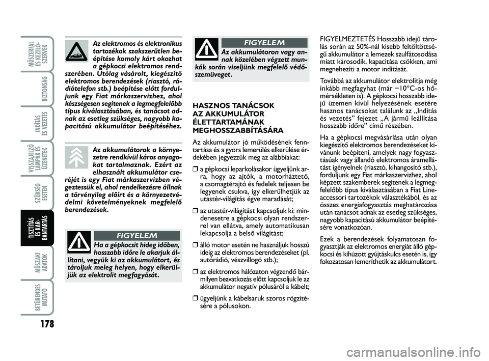FIAT PUNTO 2017 Kezelési és karbantartási útmutató (in Hungarian) MŰSZERFAL ÉS KEZELŐ - SZERVEK
178
MŰSZAKIADATOK
BETŰRENDES M U TAT Ó
BIZTONSÁG
INDÍTÁS
ÉS VEZETÉS
VISSZAJELZŐ LÁMPÁK ÉSÜZENETEK
SZÜKSÉG ESETÉN
TISZTÍTÁS ÉS KAR -
BANTARTÁS
FIGY FIAT PUNTO 2017 Kezelési és karbantartási útmutató (in Hungarian) MŰSZERFAL ÉS KEZELŐ - SZERVEK
178
MŰSZAKIADATOK
BETŰRENDES M U TAT Ó
BIZTONSÁG
INDÍTÁS
ÉS VEZETÉS
VISSZAJELZŐ LÁMPÁK ÉSÜZENETEK
SZÜKSÉG ESETÉN
TISZTÍTÁS ÉS KAR -
BANTARTÁS
FIGY